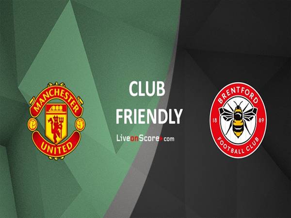 Soi kèo Man Utd vs Brentford, 02h00 ngày 29/7 GHCLB