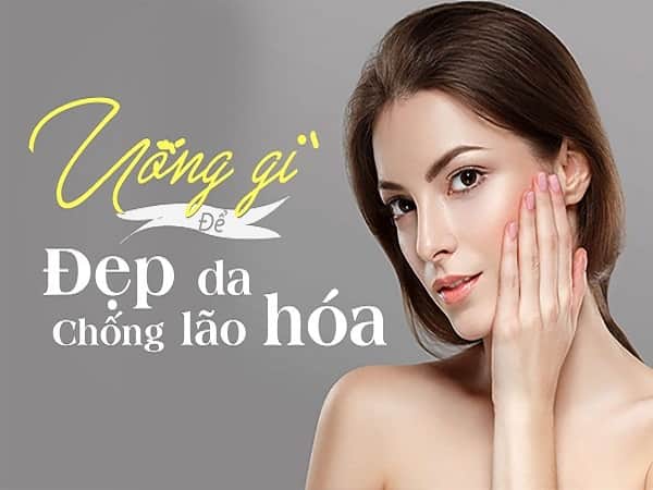 Uống gì để đẹp da chống lão hóa