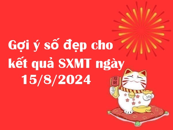 Gợi ý số đẹp cho kết quả SXMT ngày 15/8/2024