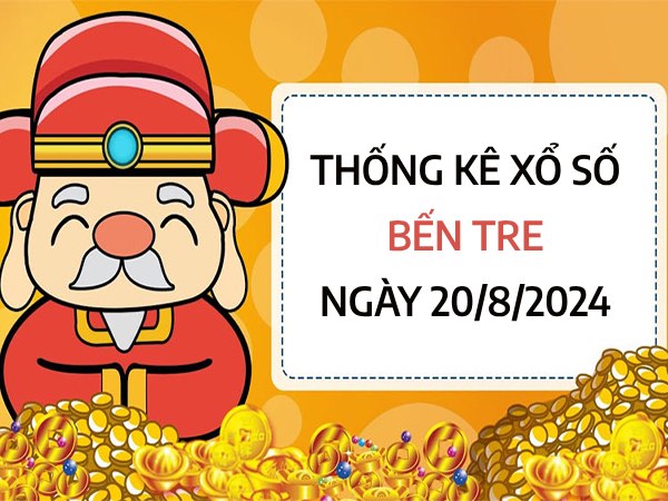 Thống kê xổ số Bến Tre ngày 20/8/2024 thống kê số đẹp thứ 3