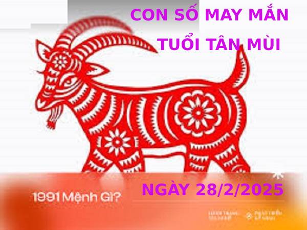 Con số tài lộc tuổi Tân Mùi ngày 28/2/2025